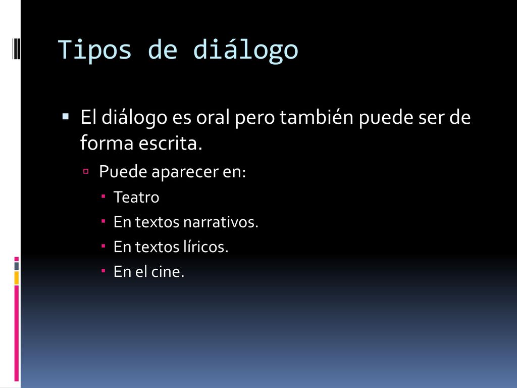 Tipos de diálogo El diálogo es oral pero también puede ser de forma escrita. Puede aparecer en: Teatro.