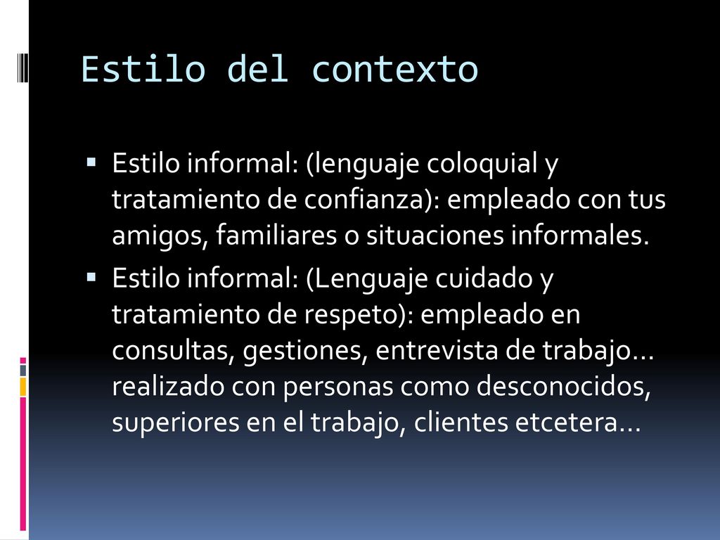 Estilo del contexto Estilo informal: (lenguaje coloquial y tratamiento de confianza): empleado con tus amigos, familiares o situaciones informales.