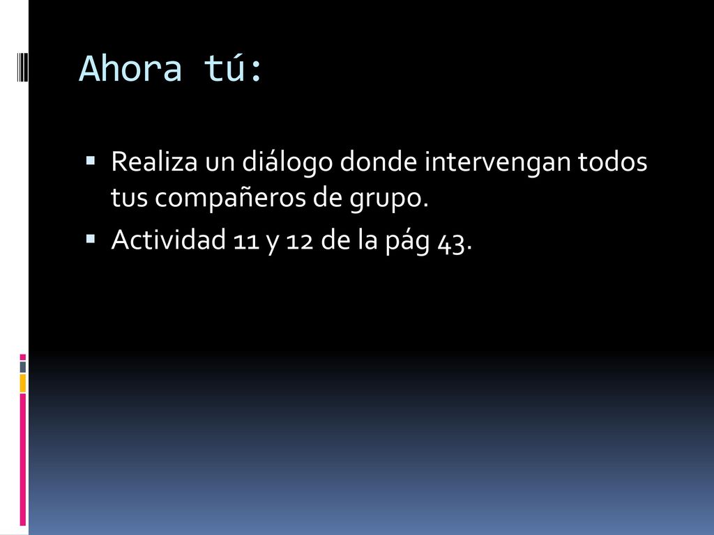 Ahora tú: Realiza un diálogo donde intervengan todos tus compañeros de grupo.