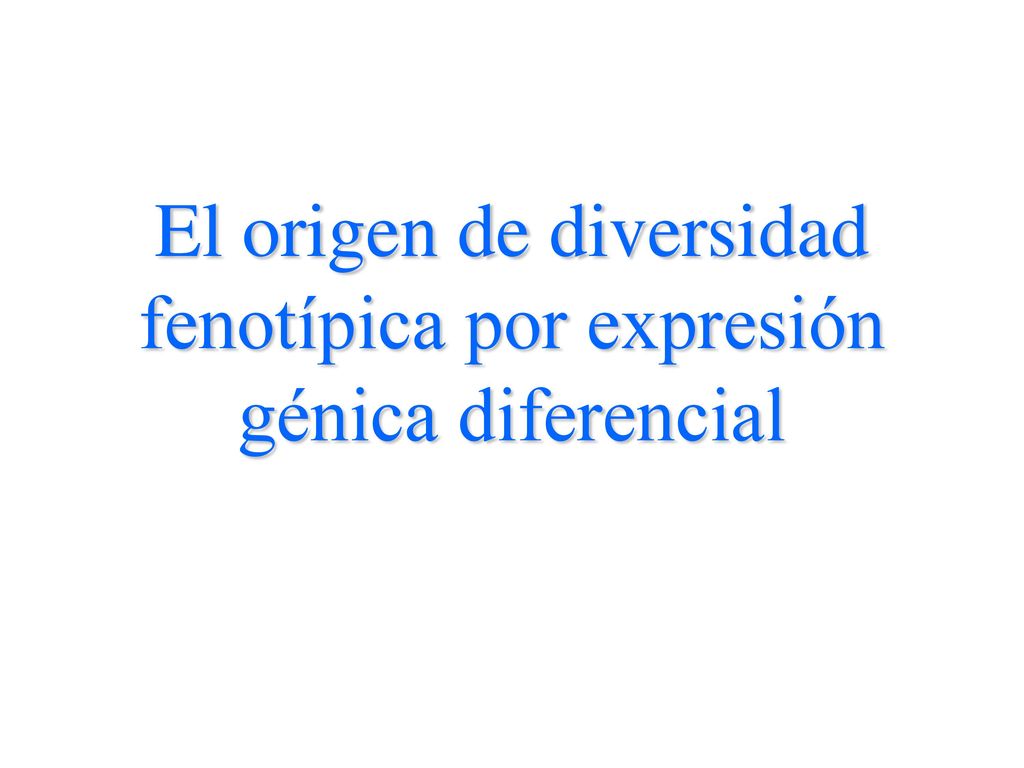 El origen de diversidad fenotípica por expresión génica diferencial
