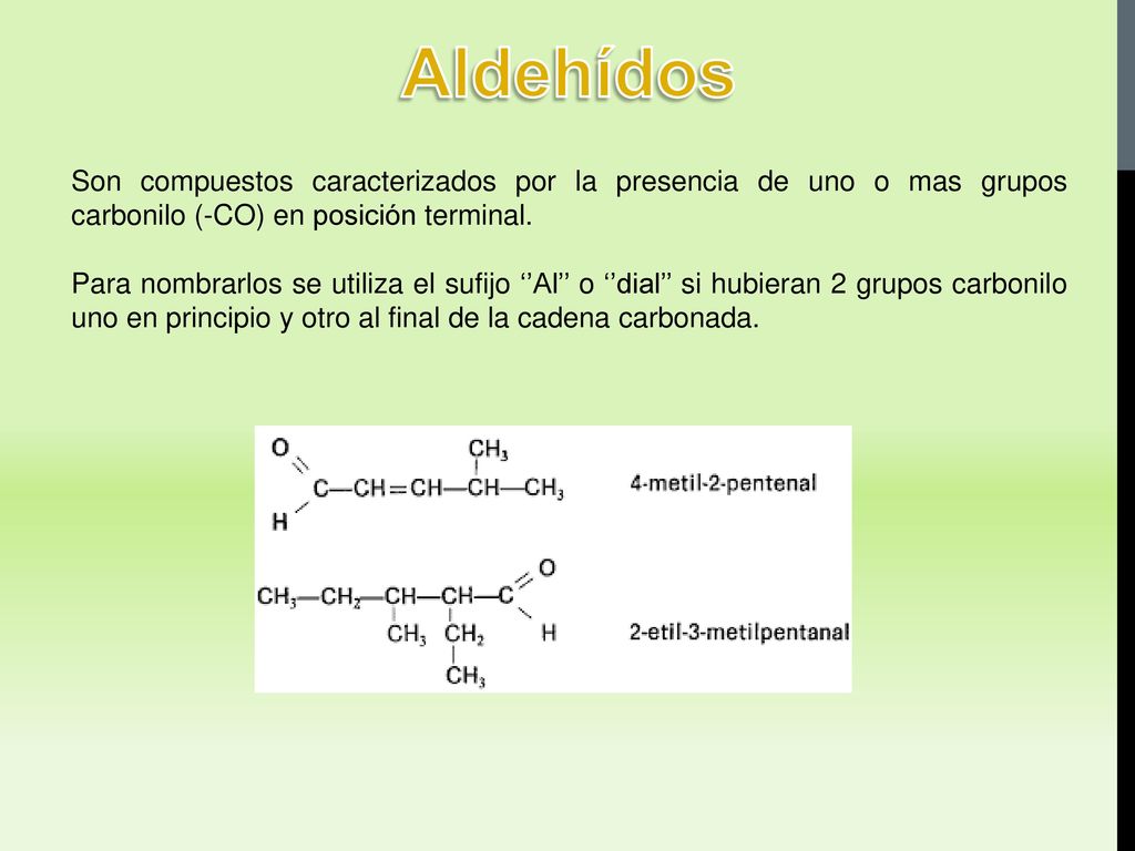 Aldehídos Son compuestos caracterizados por la presencia de uno o mas grupos carbonilo (-CO) en posición terminal.