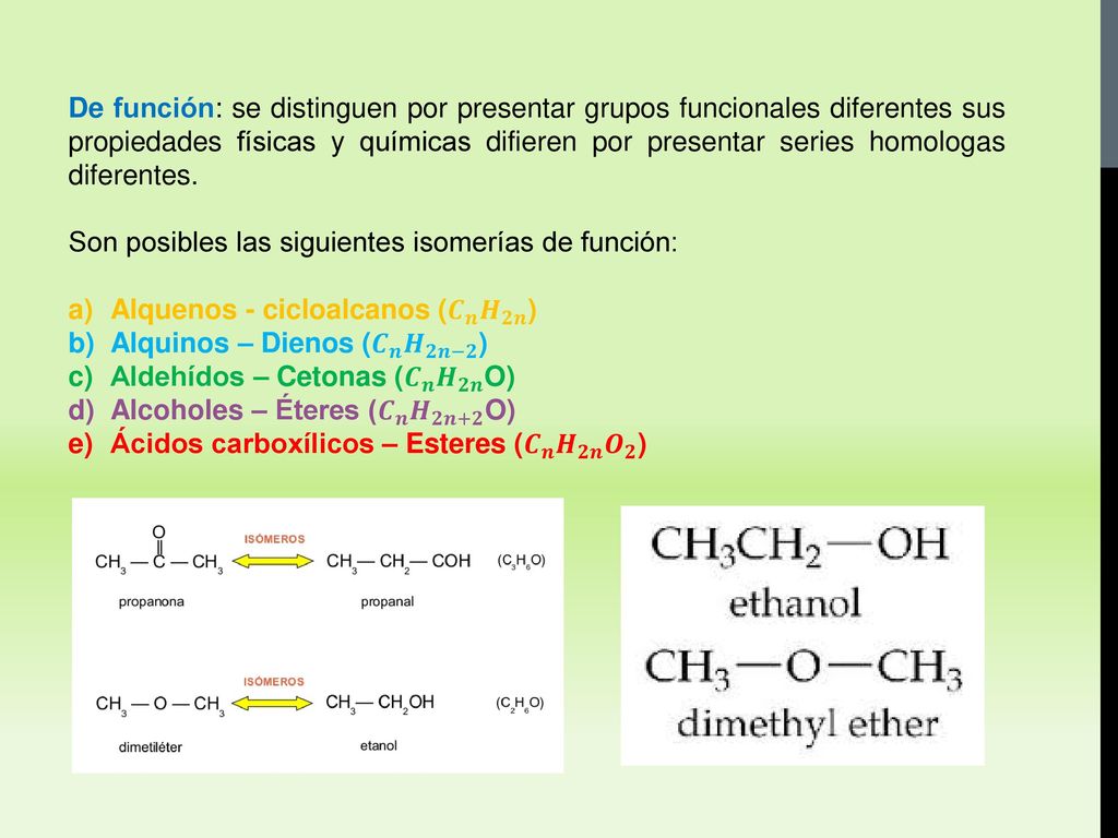 De función: se distinguen por presentar grupos funcionales diferentes sus propiedades físicas y químicas difieren por presentar series homologas diferentes.