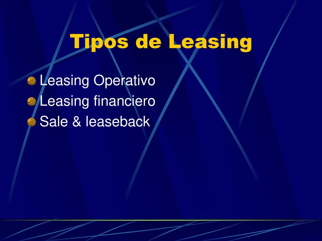 Tipos de Leasing Leasing Operativo Leasing financiero Sale & leaseback