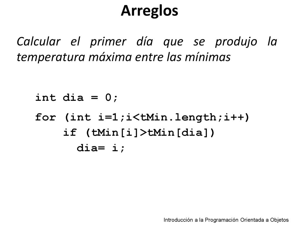Arreglos Calcular el primer día que se produjo la temperatura máxima entre las mínimas. int dia = 0;