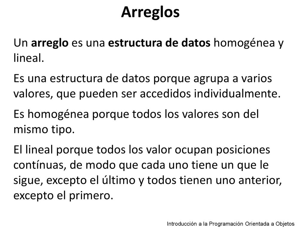 Arreglos Un arreglo es una estructura de datos homogénea y lineal.