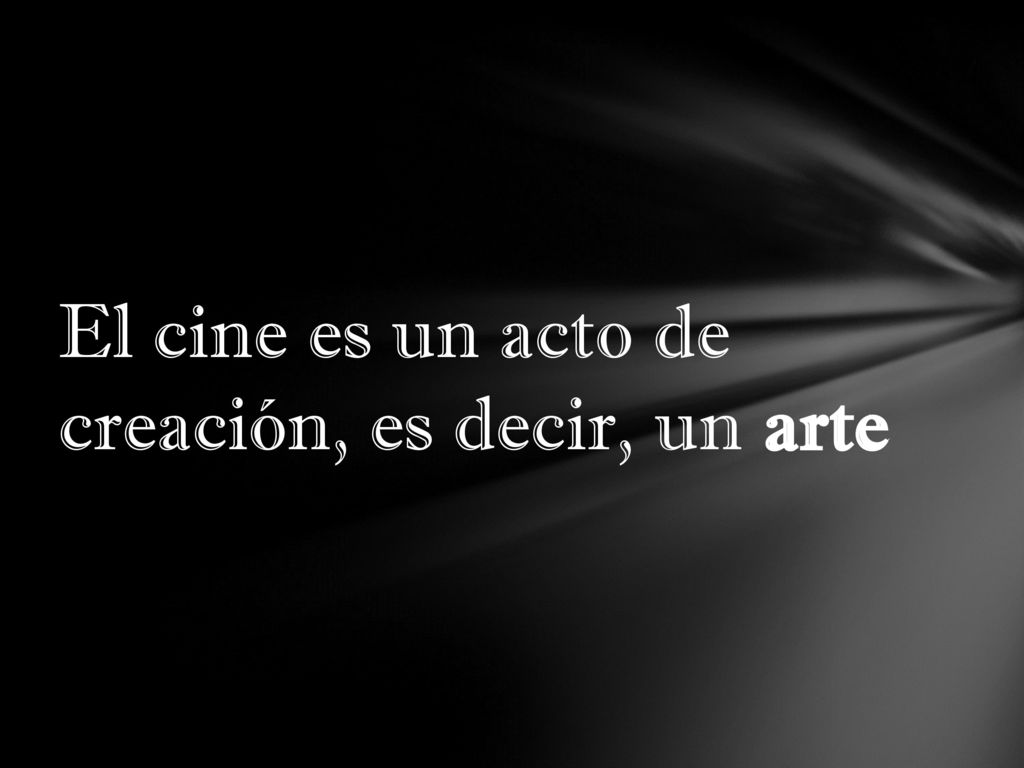 El cine es un acto de creación, es decir, un arte