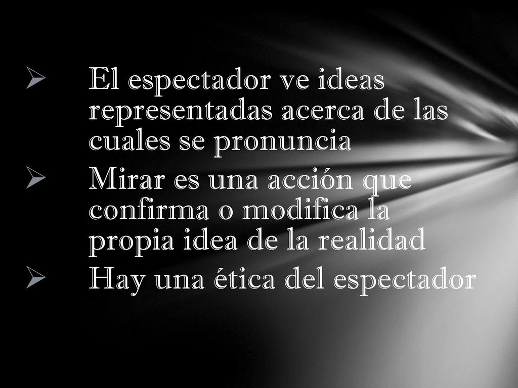 El espectador ve ideas representadas acerca de las cuales se pronuncia