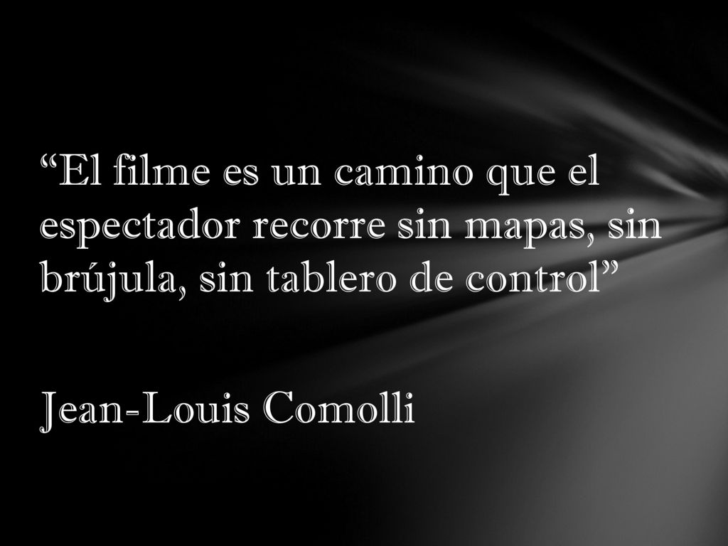 El filme es un camino que el espectador recorre sin mapas, sin brújula, sin tablero de control Jean-Louis Comolli