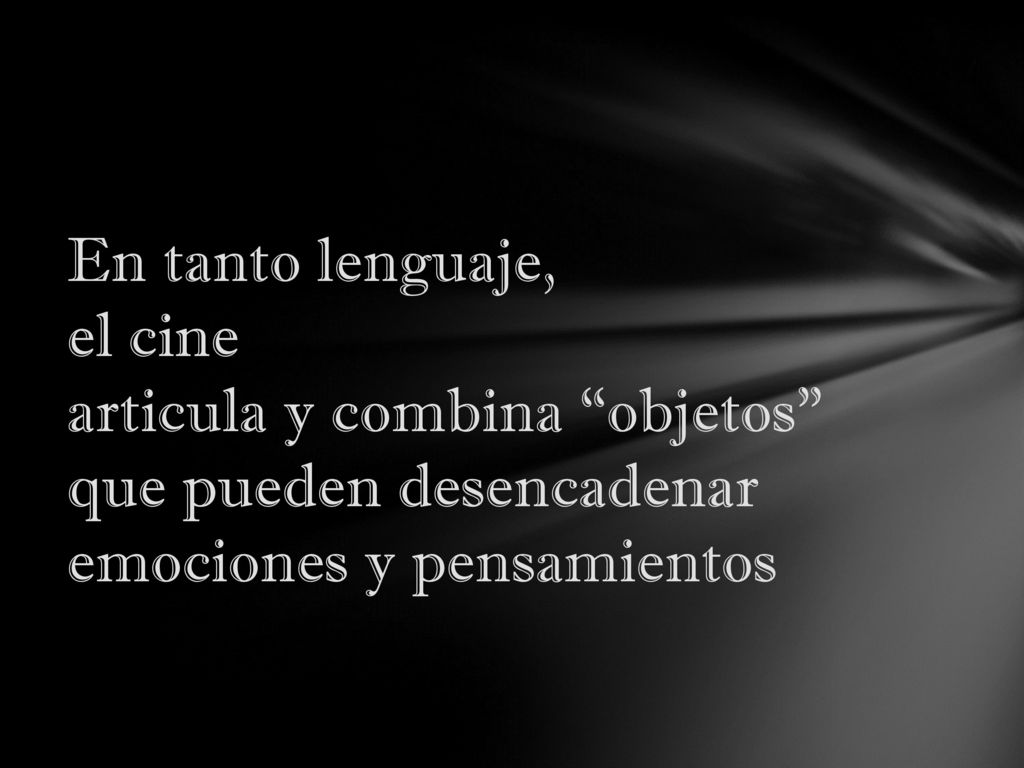 En tanto lenguaje, el cine articula y combina objetos que pueden desencadenar emociones y pensamientos