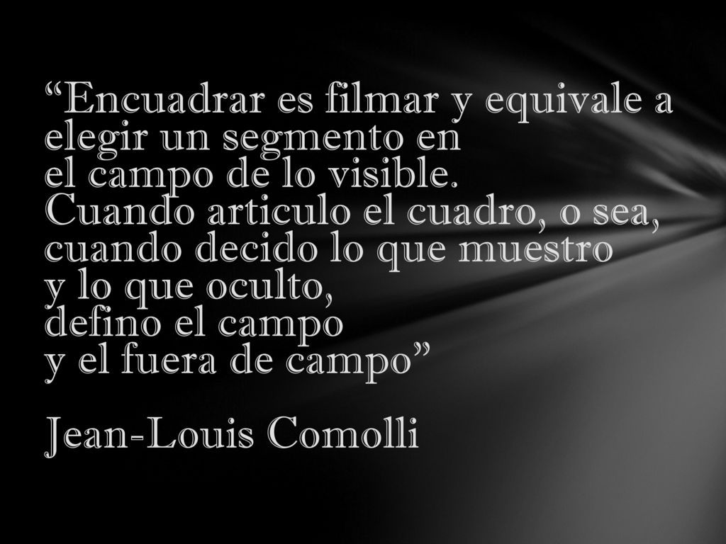 Encuadrar es filmar y equivale a elegir un segmento en el campo de lo visible.