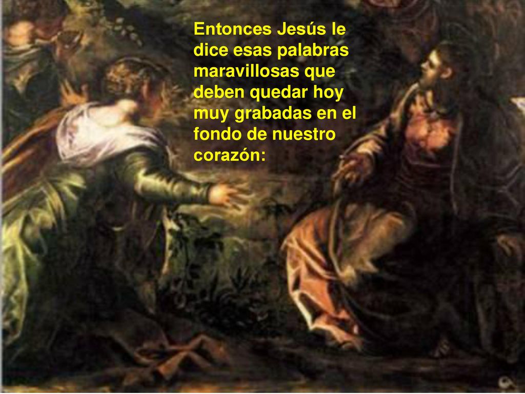 Entonces Jesús le dice esas palabras maravillosas que deben quedar hoy muy grabadas en el fondo de nuestro corazón:
