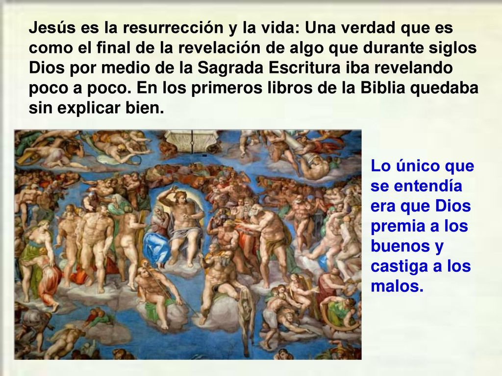 Jesús es la resurrección y la vida: Una verdad que es como el final de la revelación de algo que durante siglos Dios por medio de la Sagrada Escritura iba revelando poco a poco. En los primeros libros de la Biblia quedaba sin explicar bien.