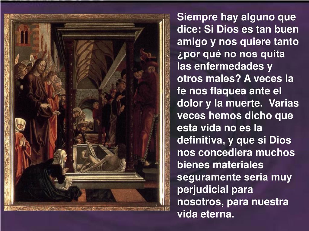 Siempre hay alguno que dice: Si Dios es tan buen amigo y nos quiere tanto ¿por qué no nos quita las enfermedades y otros males.