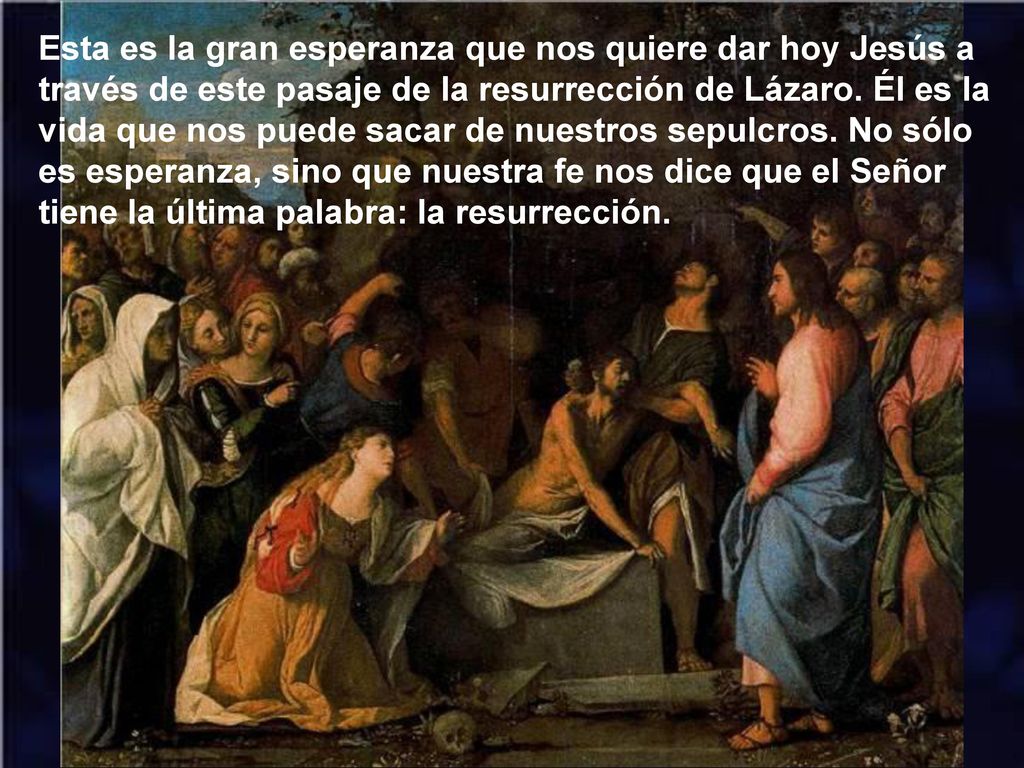 Esta es la gran esperanza que nos quiere dar hoy Jesús a través de este pasaje de la resurrección de Lázaro.