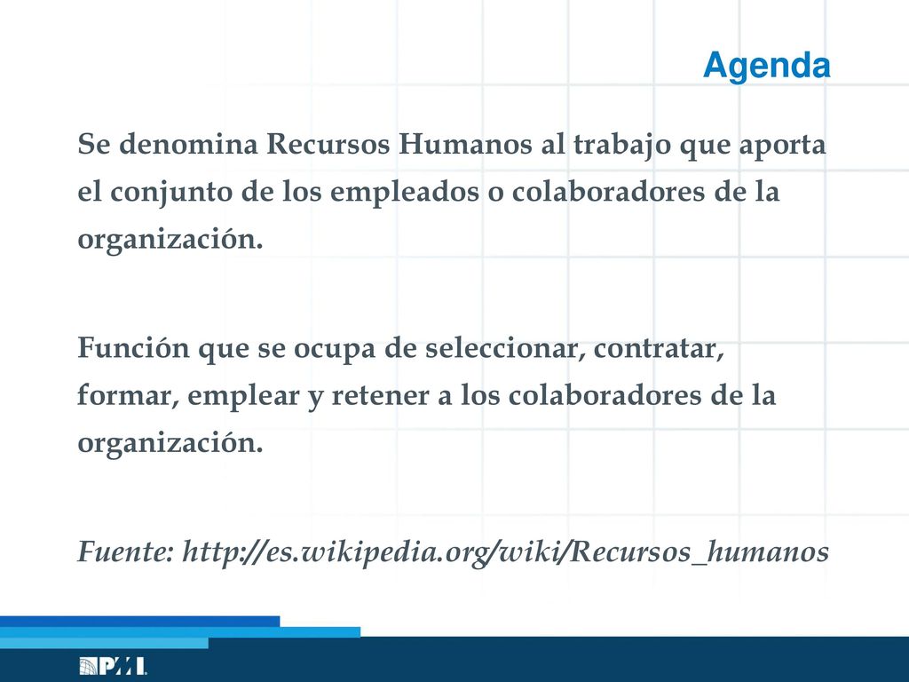 Agenda Se denomina Recursos Humanos al trabajo que aporta el conjunto de los empleados o colaboradores de la organización.
