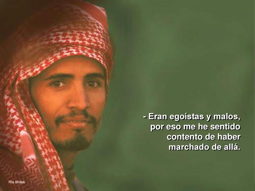 - Eran egoístas y malos, por eso me he sentido contento de haber marchado de allá.