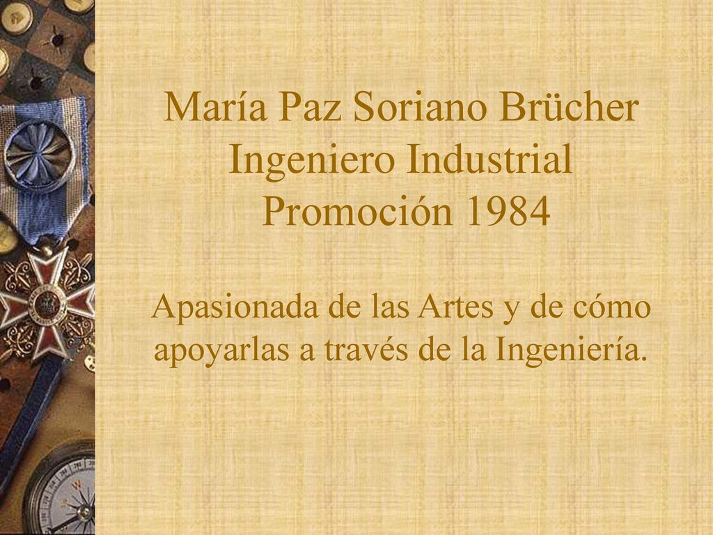 María Paz Soriano Brücher Ingeniero Industrial Promoción 1984 Apasionada de las Artes y de cómo apoyarlas a través de la Ingeniería.