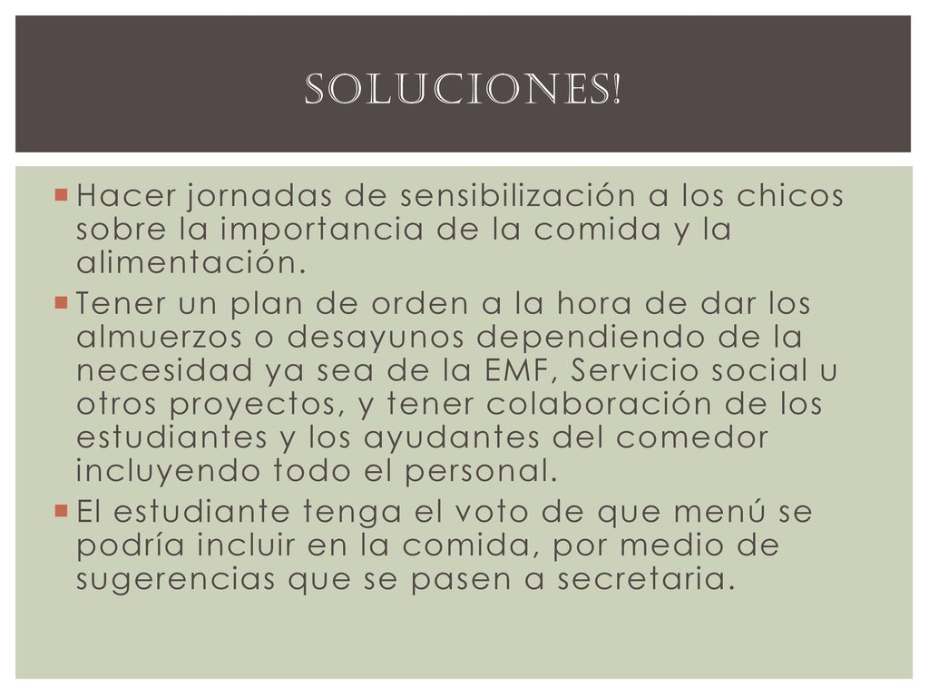 Soluciones! Hacer jornadas de sensibilización a los chicos sobre la importancia de la comida y la alimentación.