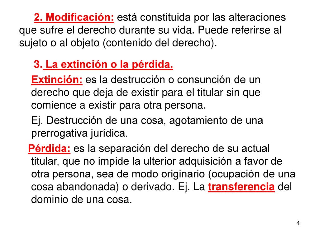 2. Modificación: está constituida por las alteraciones que sufre el derecho durante su vida. Puede referirse al sujeto o al objeto (contenido del derecho).