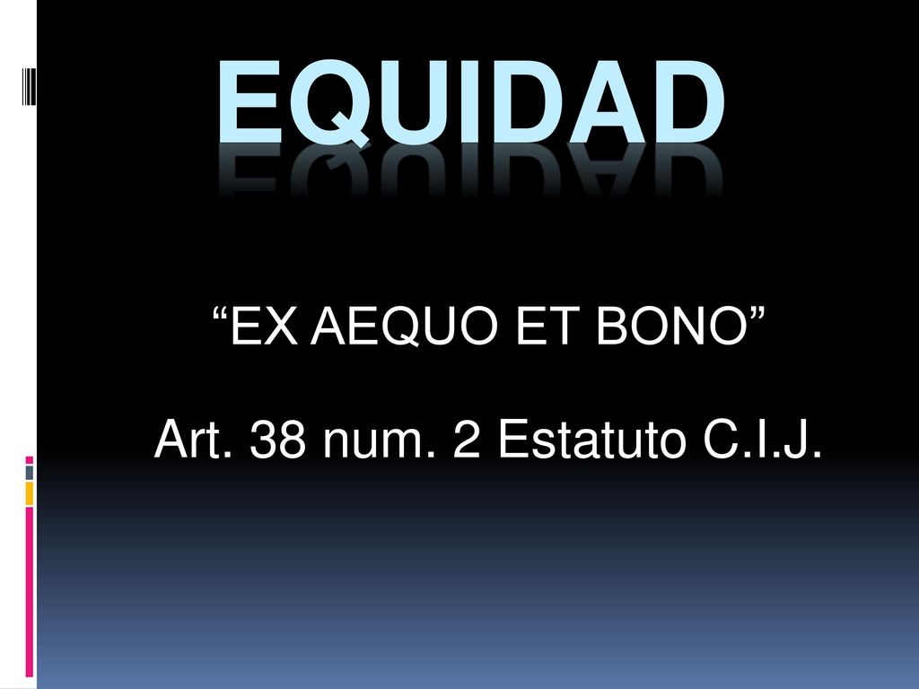 EX AEQUO ET BONO Art. 38 num. 2 Estatuto C.I.J.