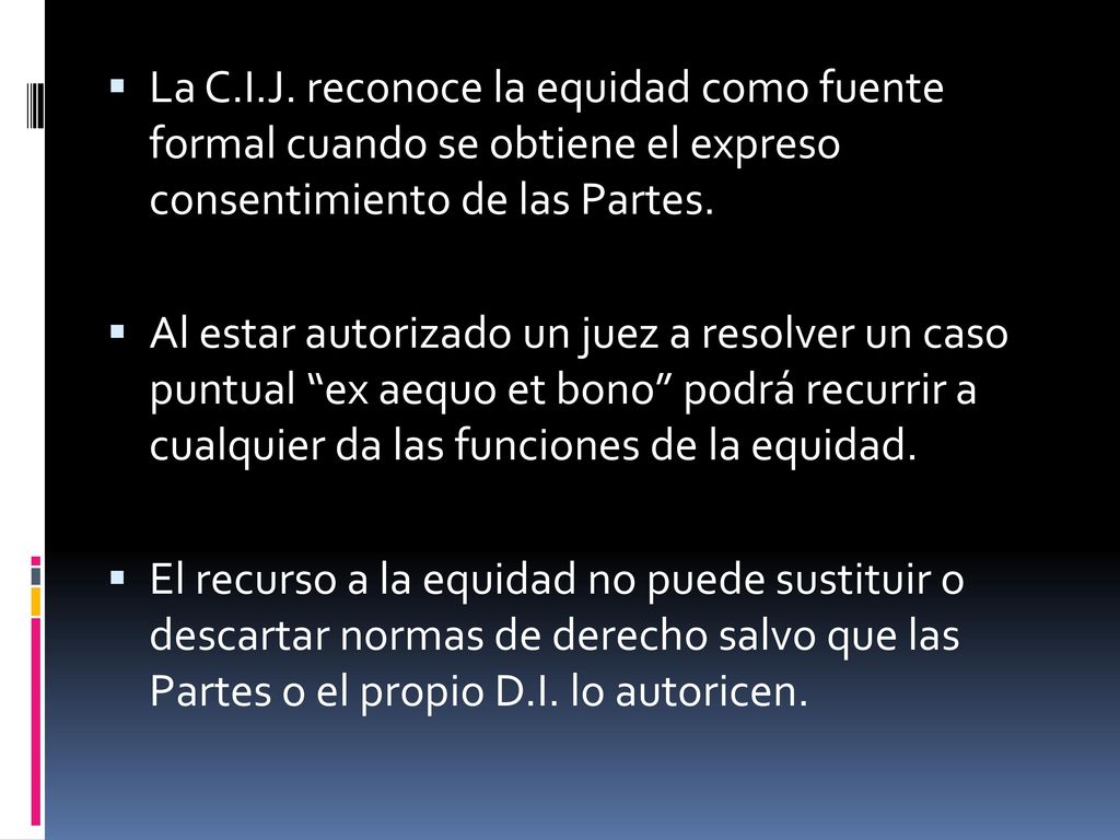 La C.I.J. reconoce la equidad como fuente formal cuando se obtiene el expreso consentimiento de las Partes.