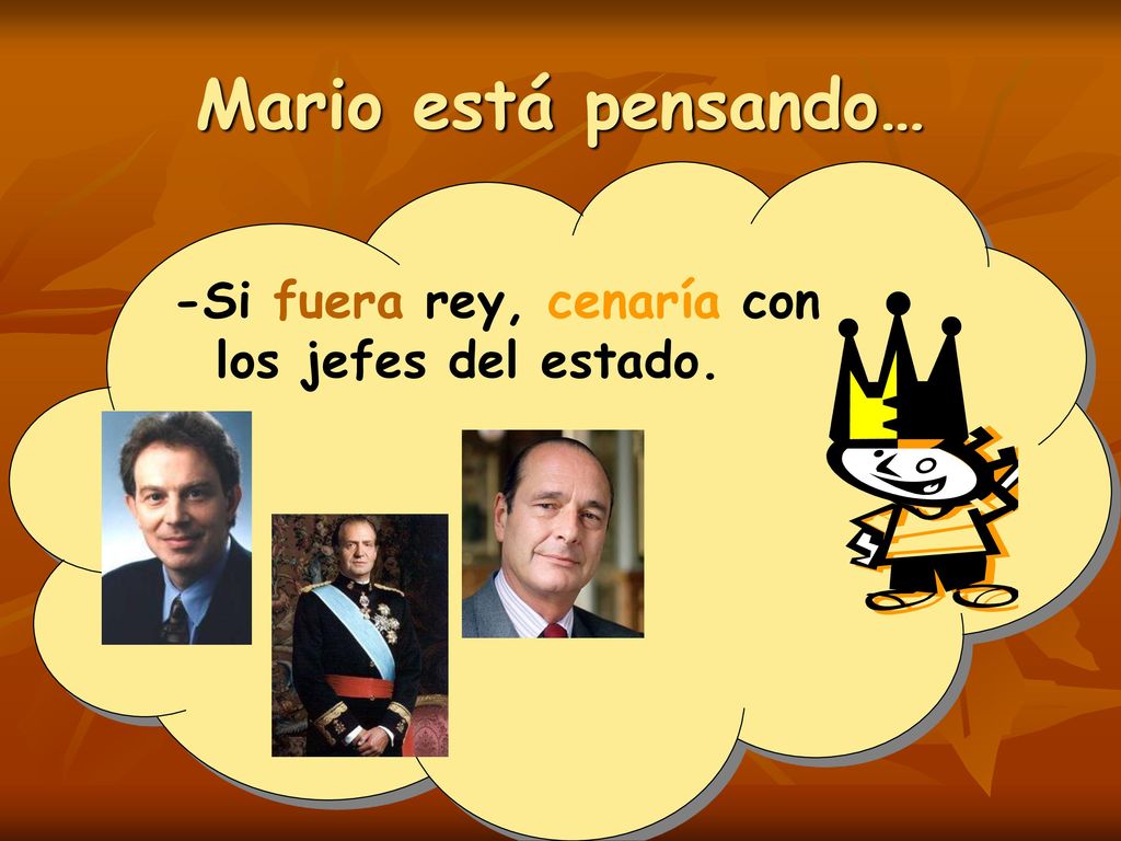 Mario está pensando… -Si fuera rey, cenaría con los jefes del estado.