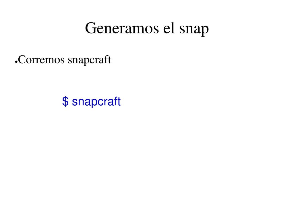 Generamos el snap Corremos snapcraft $ snapcraft