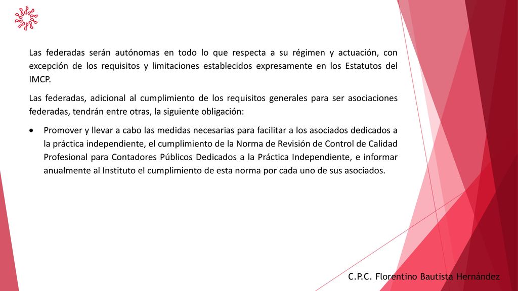 Las federadas serán autónomas en todo lo que respecta a su régimen y actuación, con excepción de los requisitos y limitaciones establecidos expresamente en los Estatutos del IMCP.