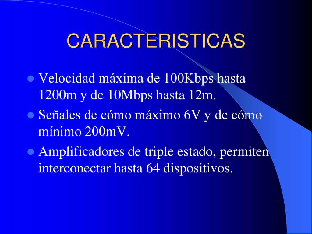 CARACTERISTICAS Velocidad máxima de 100Kbps hasta 1200m y de 10Mbps hasta 12m. Señales de cómo máximo 6V y de cómo mínimo 200mV.