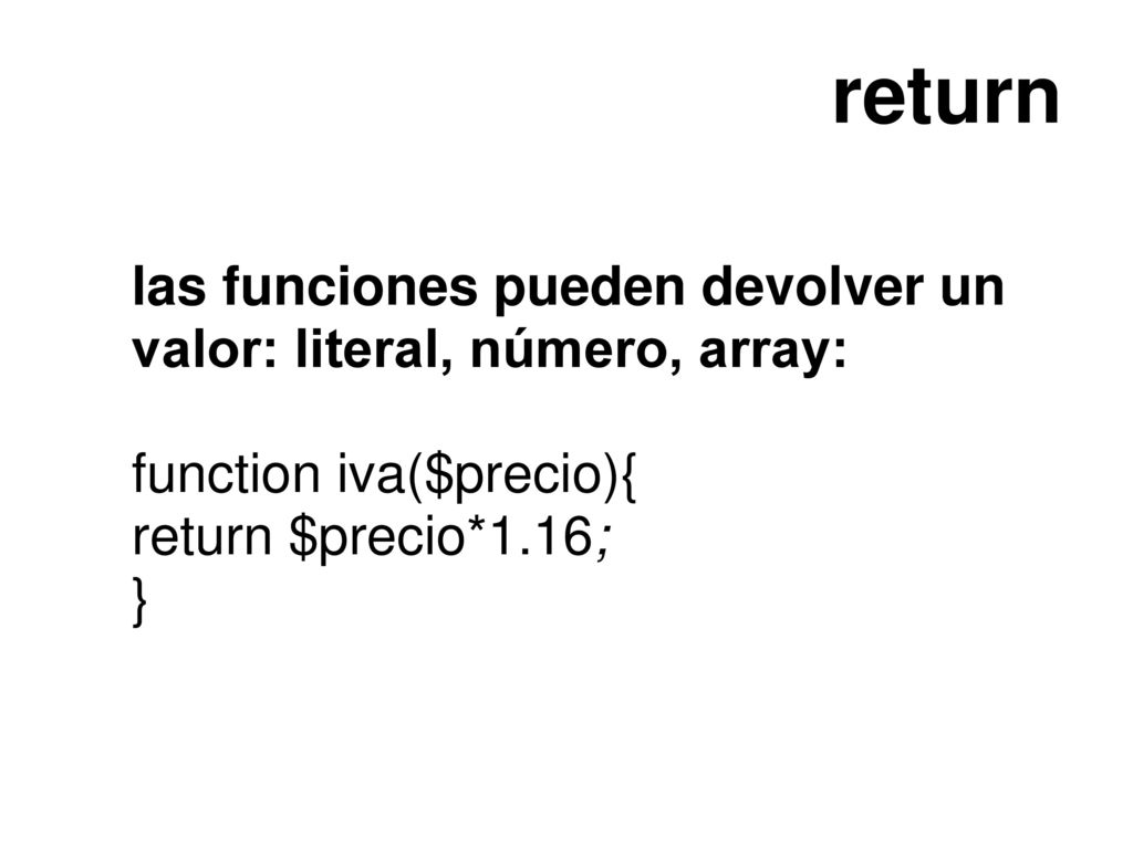 return las funciones pueden devolver un valor: literal, número, array: