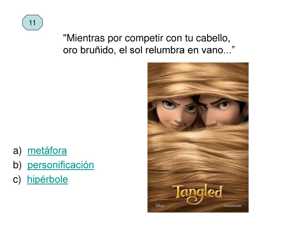11 Mientras por competir con tu cabello, oro bruñido, el sol relumbra en vano... a) metáfora. b) personificación.