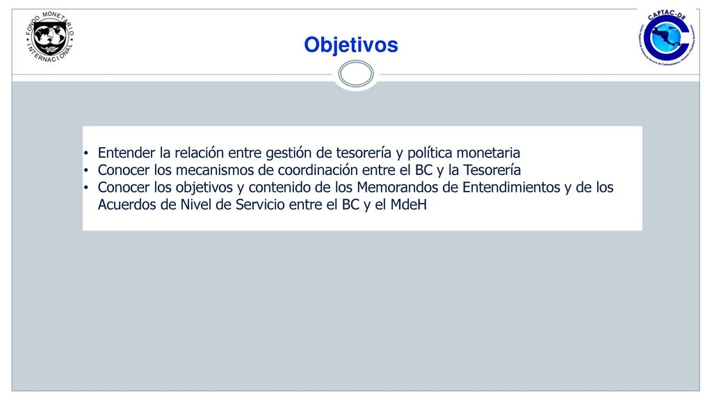 Objetivos Entender la relación entre gestión de tesorería y política monetaria. Conocer los mecanismos de coordinación entre el BC y la Tesorería.