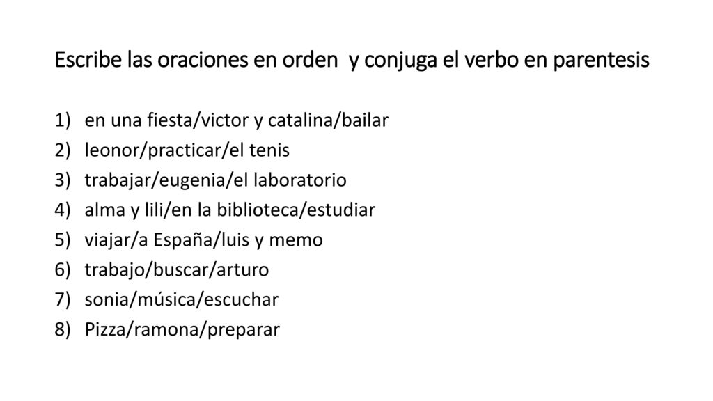 Escribe las oraciones en orden y conjuga el verbo en parentesis