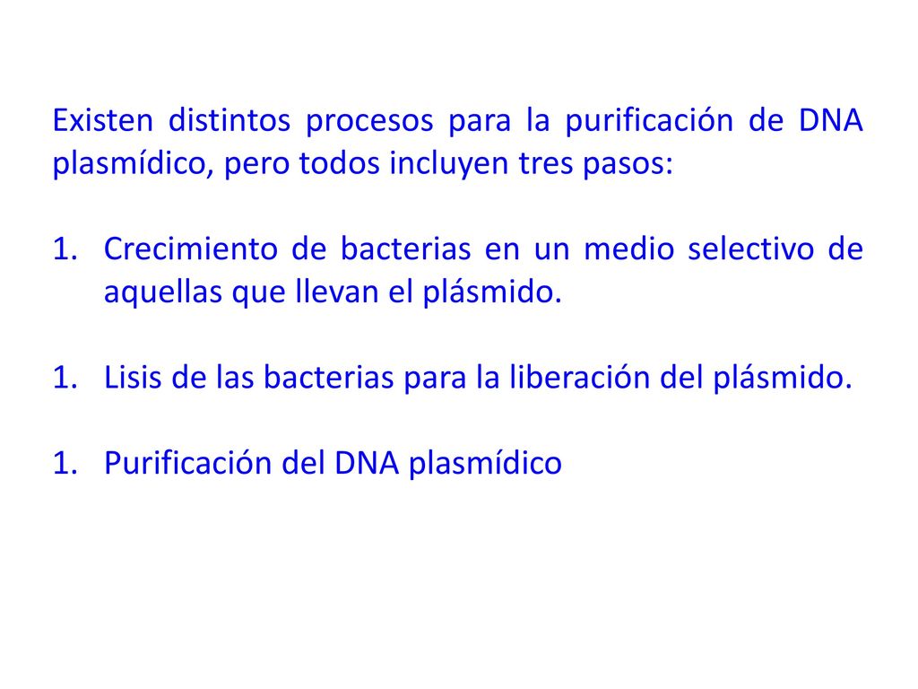 Existen distintos procesos para la purificación de DNA plasmídico, pero todos incluyen tres pasos: