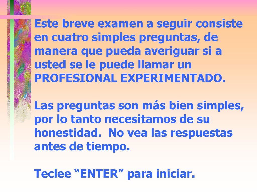 Este breve examen a seguir consiste en cuatro simples preguntas, de manera que pueda averiguar si a usted se le puede llamar un PROFESIONAL EXPERIMENTADO.