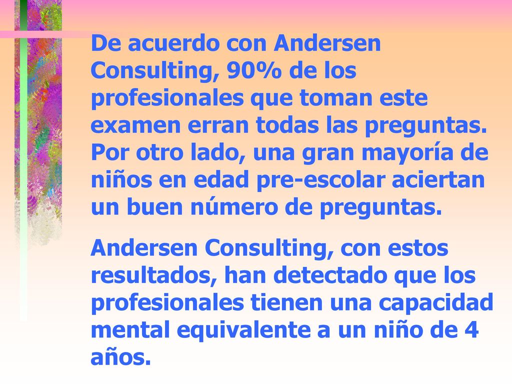 De acuerdo con Andersen Consulting, 90% de los profesionales que toman este examen erran todas las preguntas. Por otro lado, una gran mayoría de niños en edad pre-escolar aciertan un buen número de preguntas.