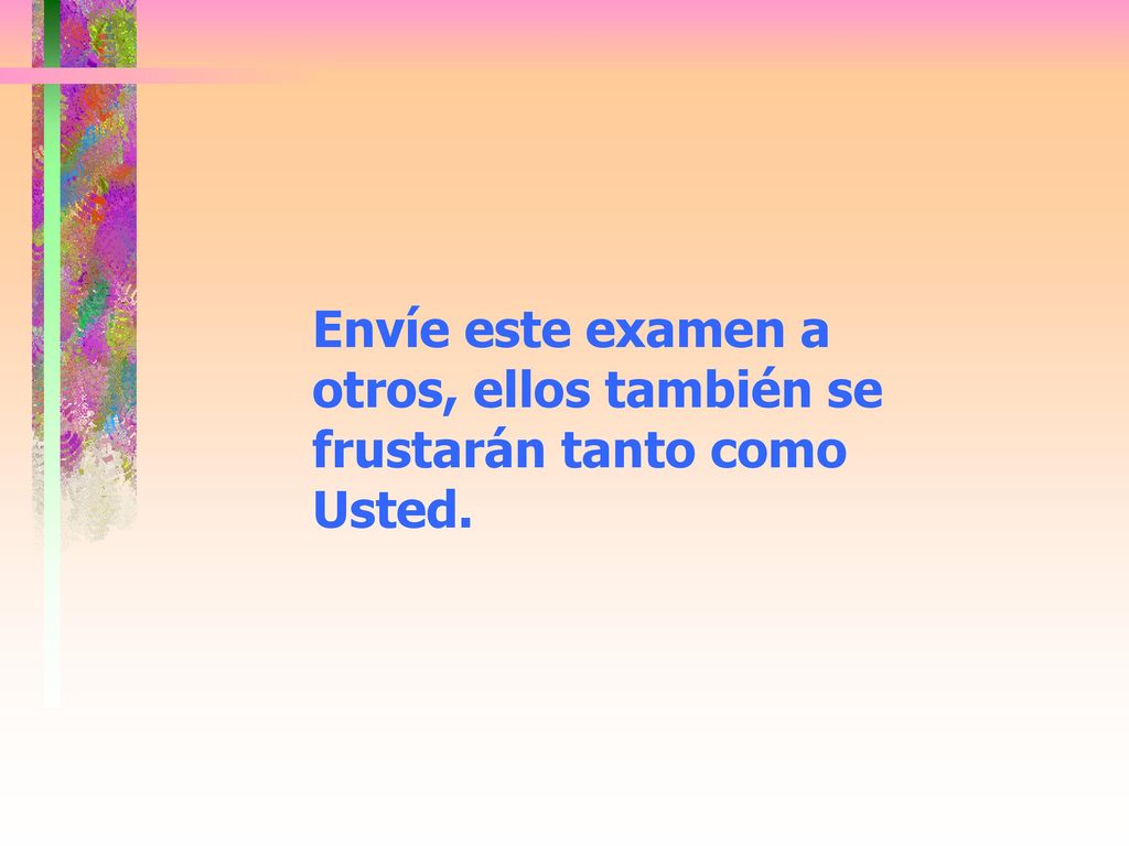 Envíe este examen a otros, ellos también se frustarán tanto como Usted.