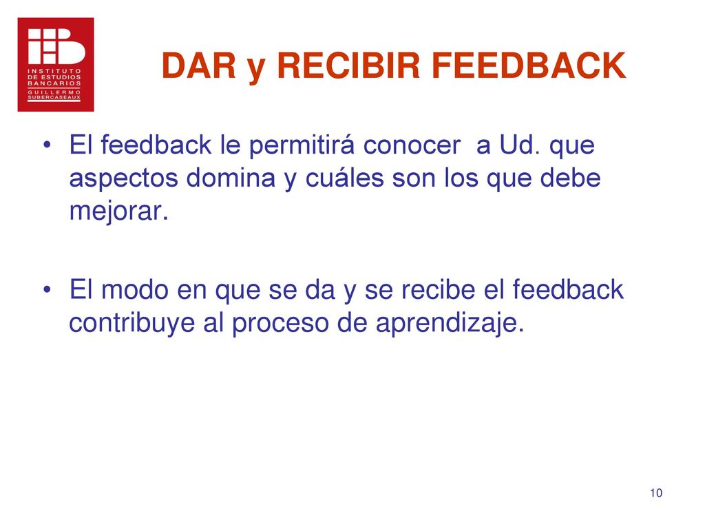 DAR y RECIBIR FEEDBACK El feedback le permitirá conocer a Ud. que aspectos domina y cuáles son los que debe mejorar.