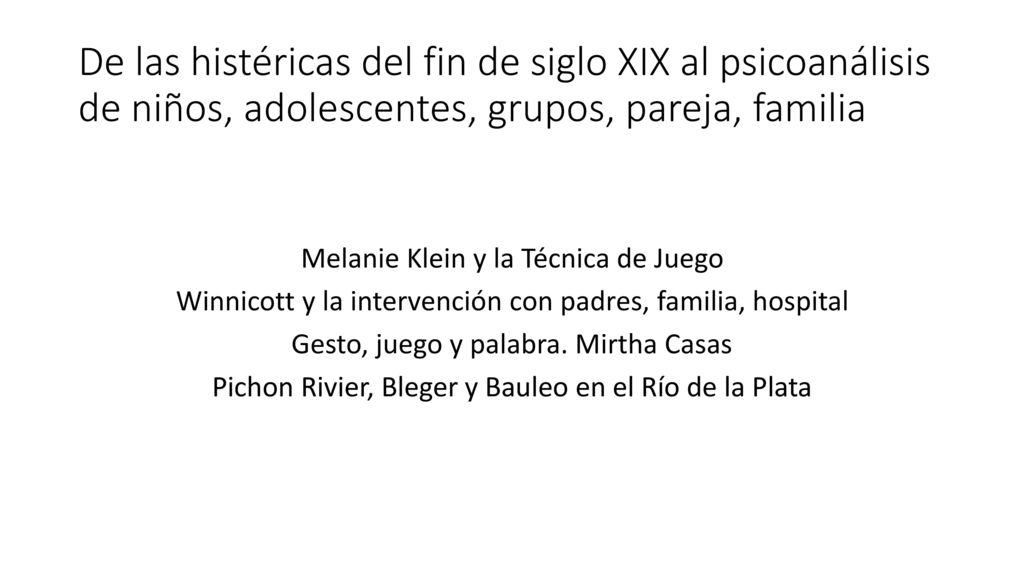 De las histéricas del fin de siglo XIX al psicoanálisis de niños, adolescentes, grupos, pareja, familia