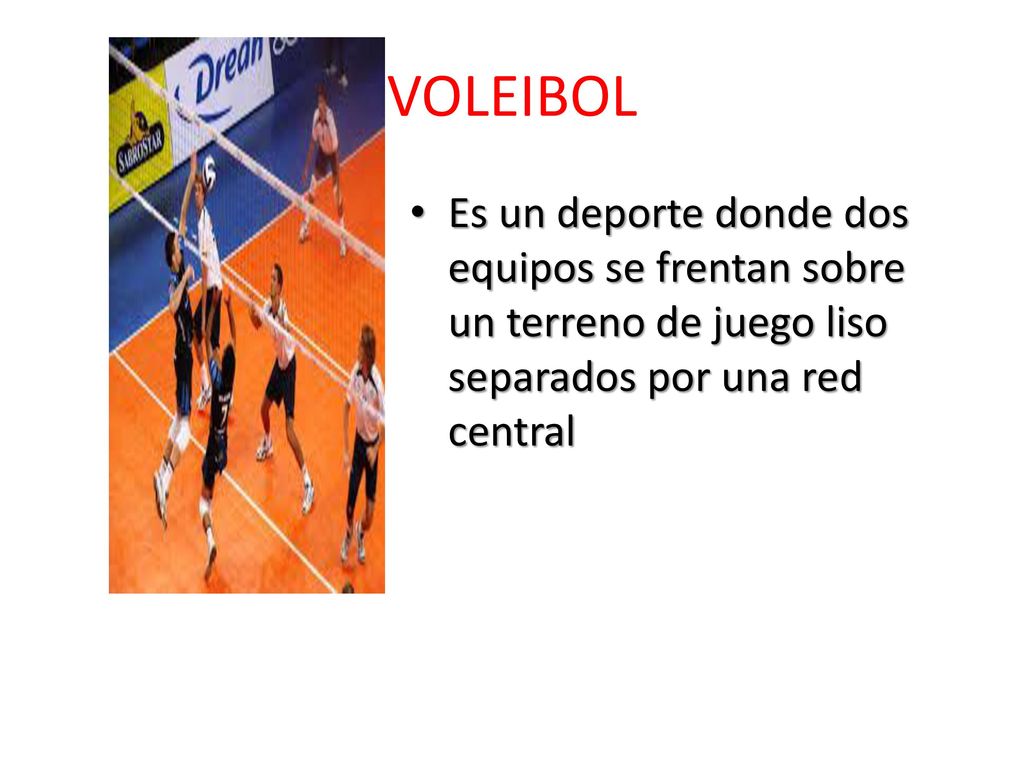 VOLEIBOL Es un deporte donde dos equipos se frentan sobre un terreno de juego liso separados por una red central.