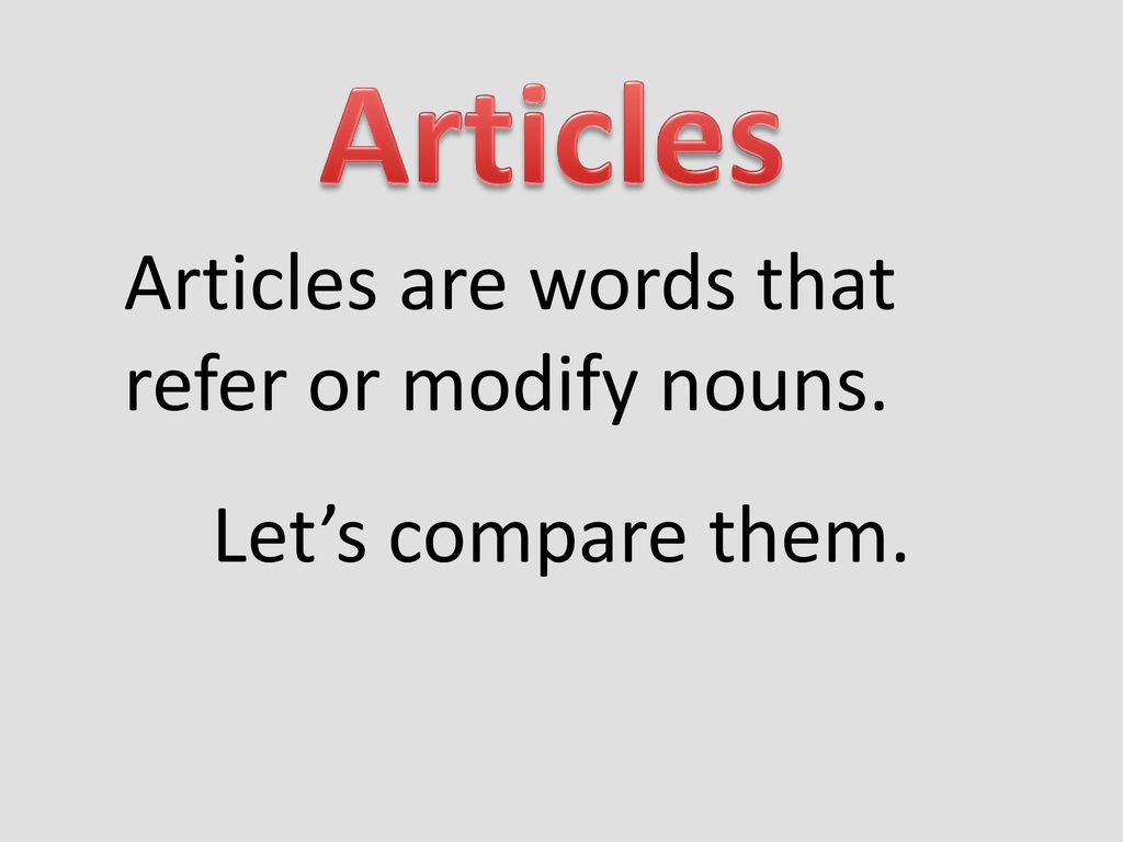Articles Articles are words that refer or modify nouns.