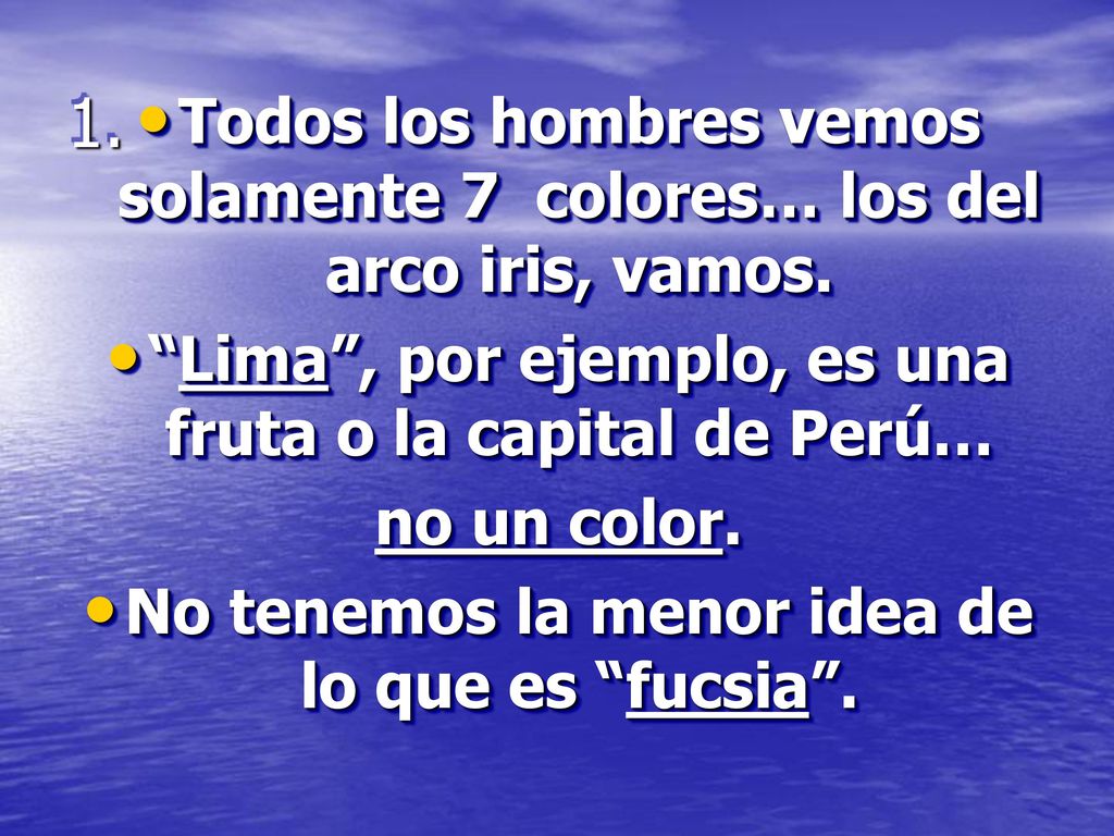 1. Todos los hombres vemos solamente 7 colores… los del arco iris, vamos. Lima , por ejemplo, es una fruta o la capital de Perú…