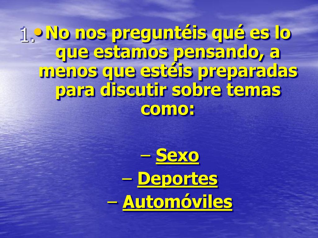 1. No nos preguntéis qué es lo que estamos pensando, a menos que estéis preparadas para discutir sobre temas como: