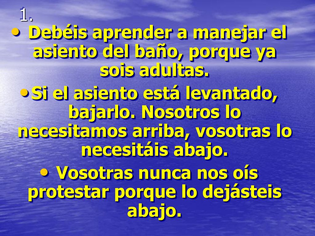 Vosotras nunca nos oís protestar porque lo dejásteis abajo.