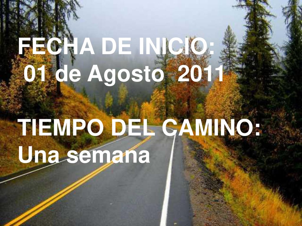 FECHA DE INICIO: 01 de Agosto 2011 TIEMPO DEL CAMINO: Una semana