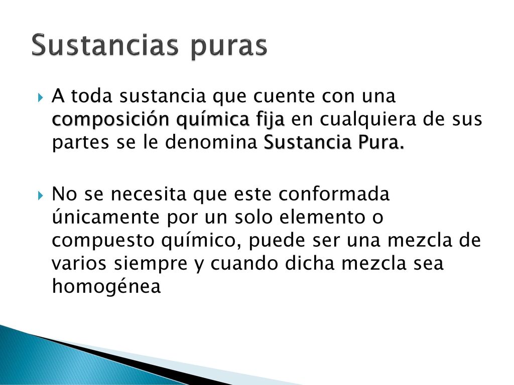Sustancias puras A toda sustancia que cuente con una composición química fija en cualquiera de sus partes se le denomina Sustancia Pura.