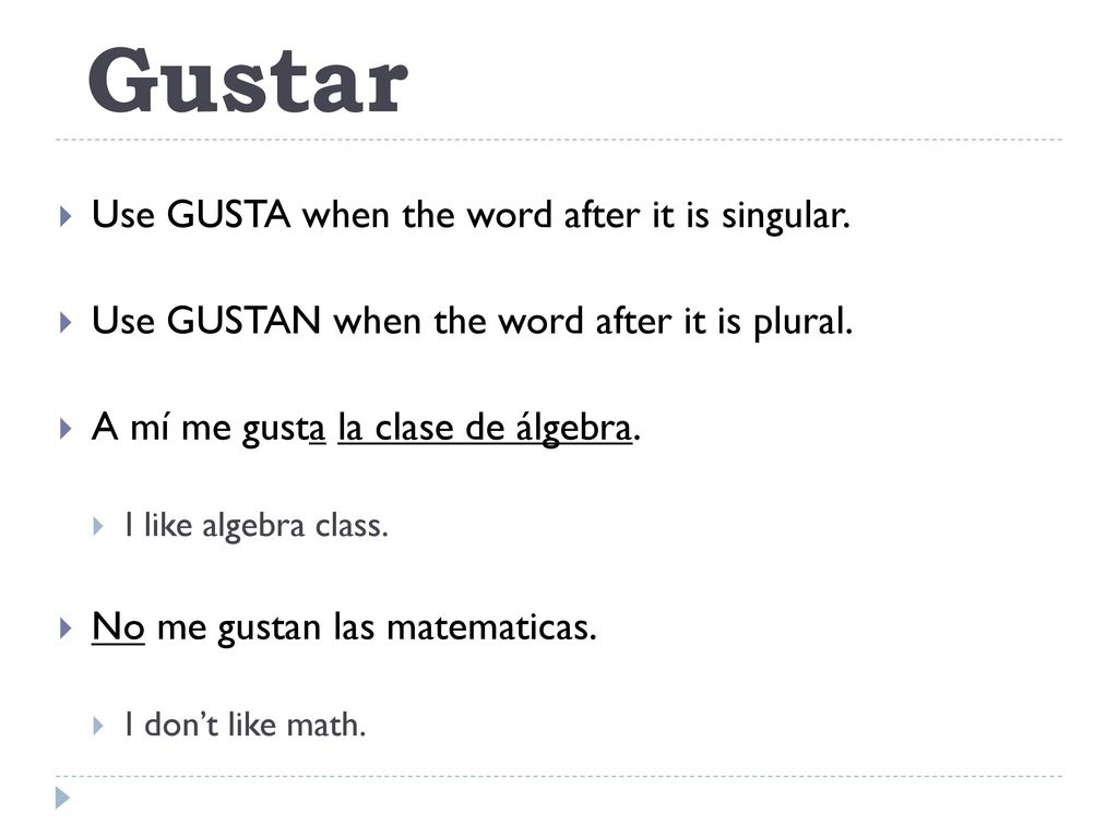 Gustar Use GUSTA when the word after it is singular.