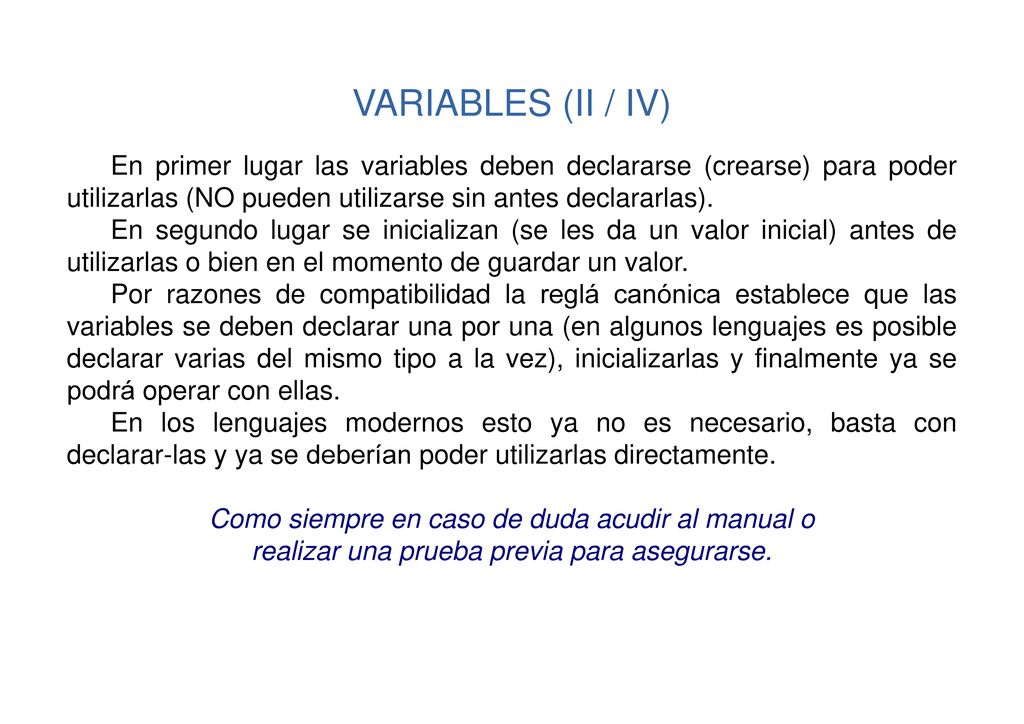 VARIABLES (II / IV) En primer lugar las variables deben declararse (crearse) para poder utilizarlas (NO pueden utilizarse sin antes declararlas).