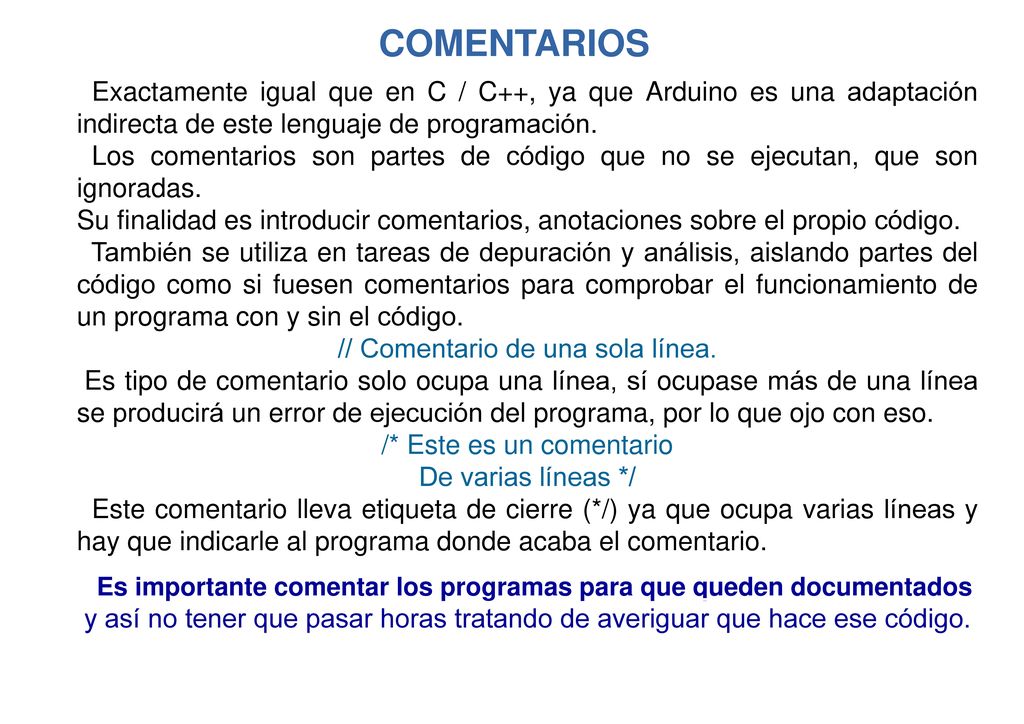 COMENTARIOS Exactamente igual que en C / C++, ya que Arduino es una adaptación indirecta de este lenguaje de programación.