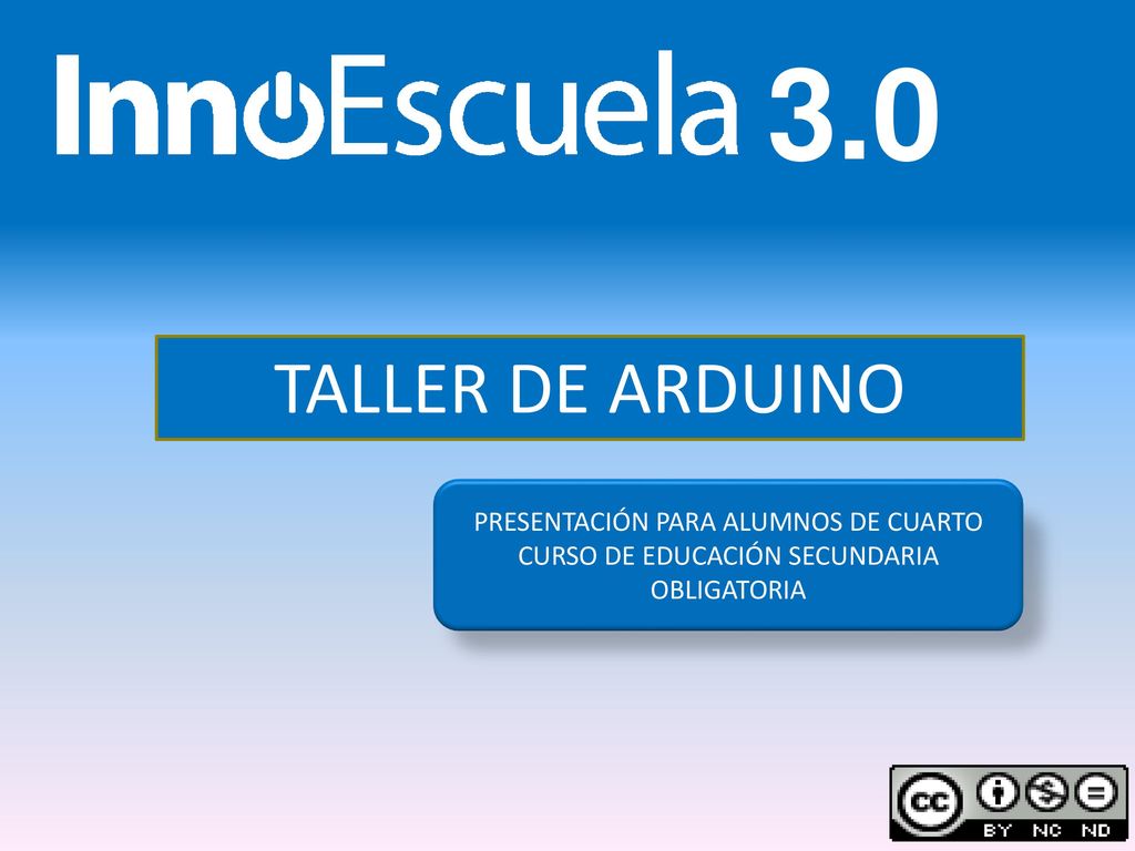 3.0 TALLER DE ARDUINO PRESENTACIÓN PARA ALUMNOS DE CUARTO CURSO DE EDUCACIÓN SECUNDARIA OBLIGATORIA